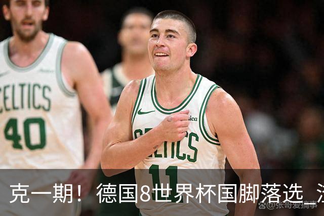 克一期！德国8世界杯国脚落选 渣叔：把这面旗赢回来