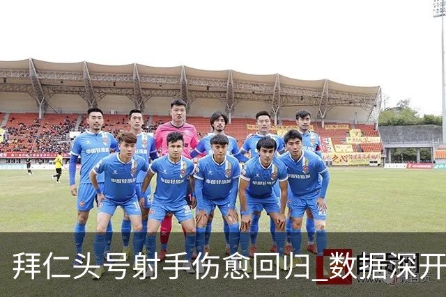 拜仁头号射手伤愈回归 数据深开或完胜收场